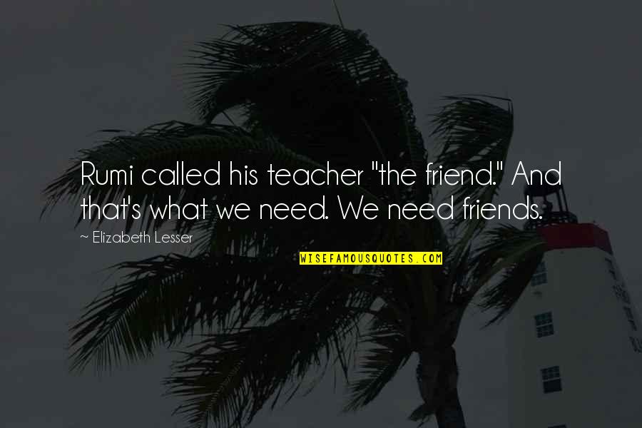 Your So Called Best Friend Quotes By Elizabeth Lesser: Rumi called his teacher "the friend." And that's