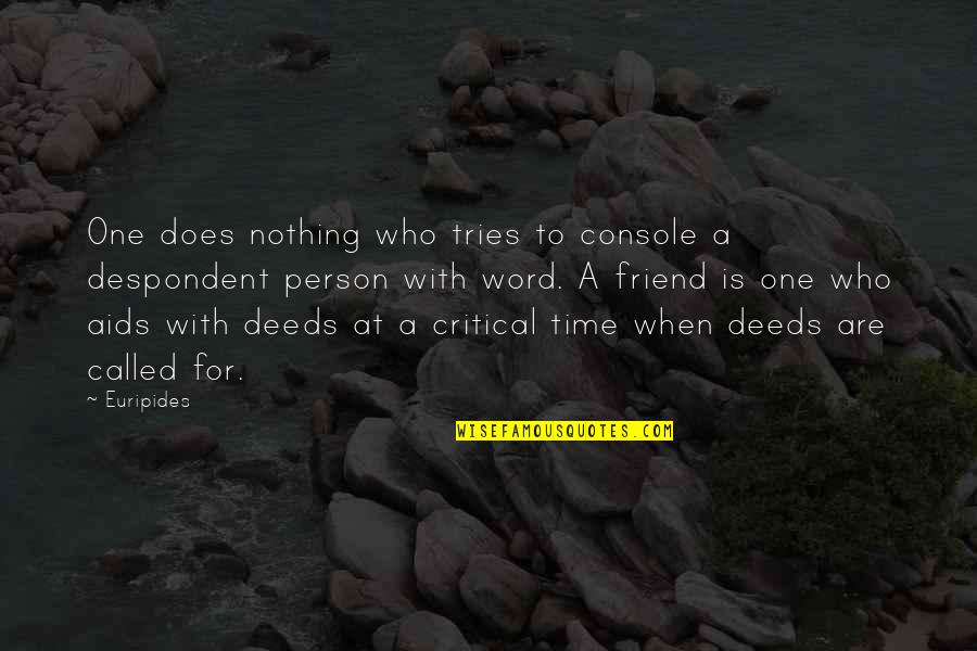 Your So Called Best Friend Quotes By Euripides: One does nothing who tries to console a Your So Called Best Friend Quotes By Euripides: One does nothing who tries to console a