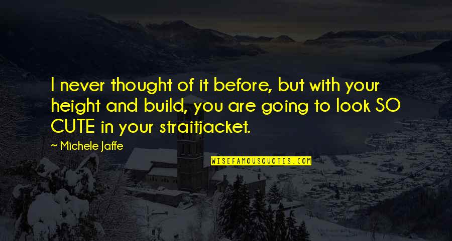 Your So Cute Quotes By Michele Jaffe: I never thought of it before, but with Your So Cute Quotes By Michele Jaffe: I never thought of it before, but with