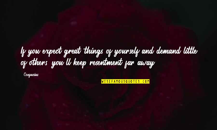 Your So Far Away Quotes By Confucius: If you expect great things of yourself and