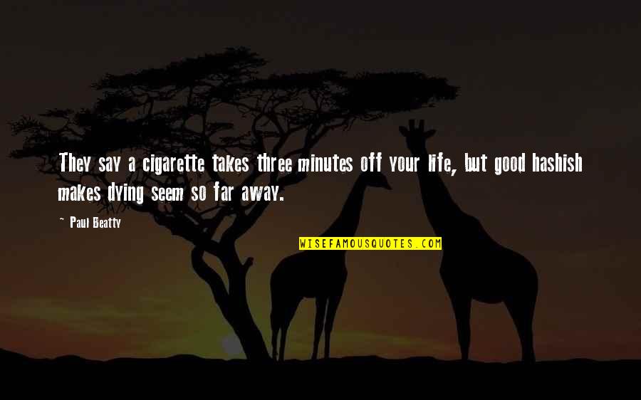 Your So Far Away Quotes By Paul Beatty: They say a cigarette takes three minutes off