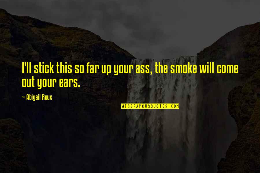 Your So Far Quotes By Abigail Roux: I'll stick this so far up your ass,