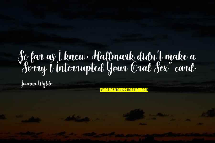 Your So Far Quotes By Joanna Wylde: So far as I knew, Hallmark didn't make