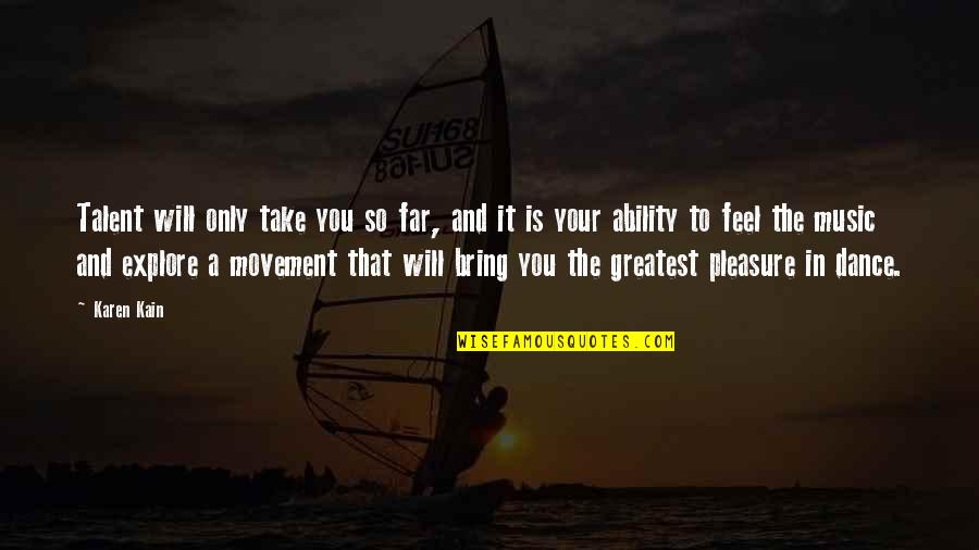 Your So Far Quotes By Karen Kain: Talent will only take you so far, and
