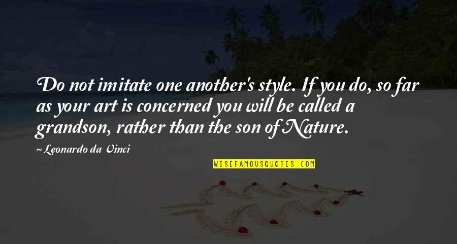 Your So Far Quotes By Leonardo Da Vinci: Do not imitate one another's style. If you