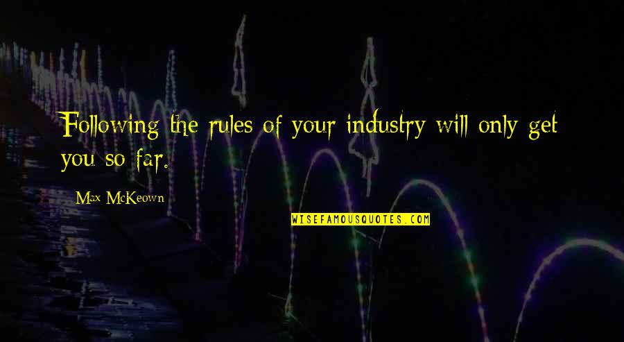 Your So Far Quotes By Max McKeown: Following the rules of your industry will only