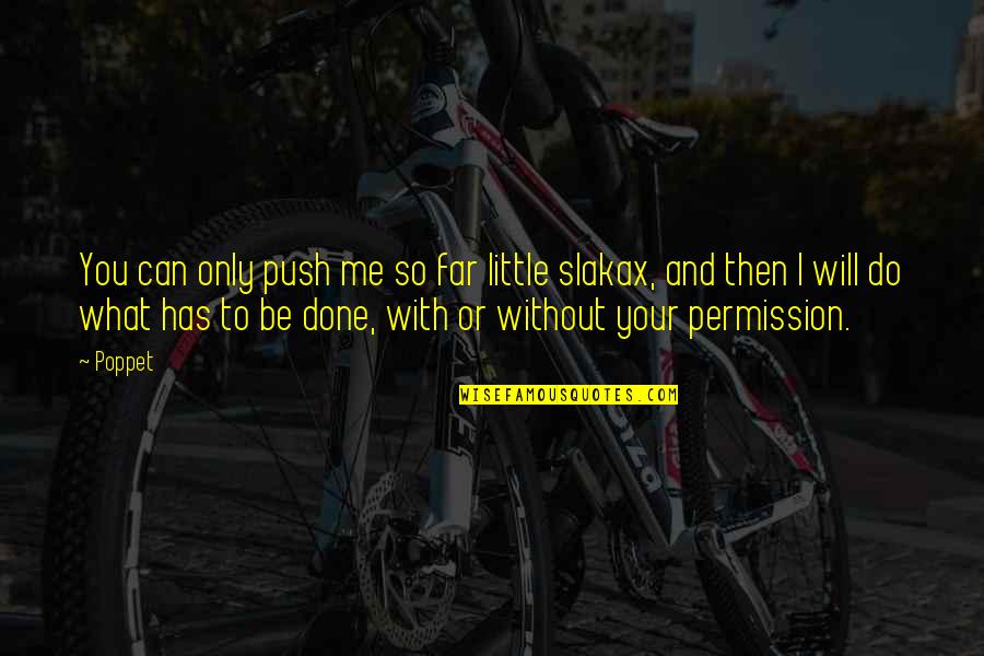 Your So Far Quotes By Poppet: You can only push me so far little