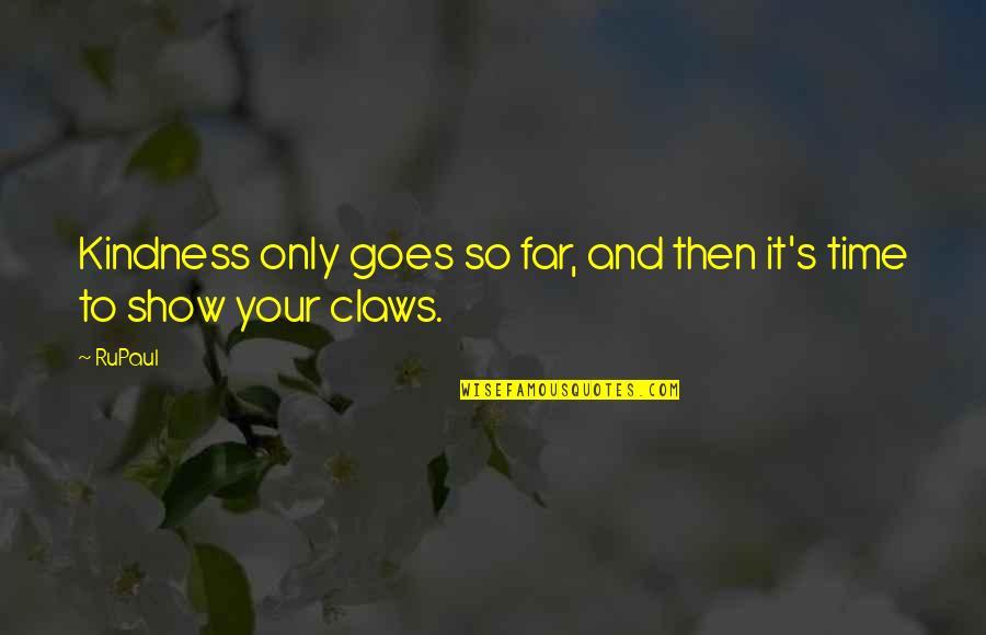 Your So Far Quotes By RuPaul: Kindness only goes so far, and then it's