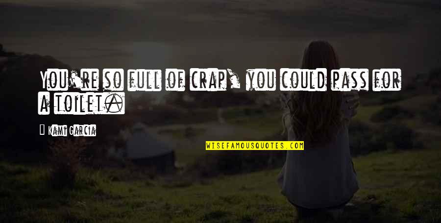 Your So Full Of Crap Quotes By Kami Garcia: You're so full of crap, you could pass