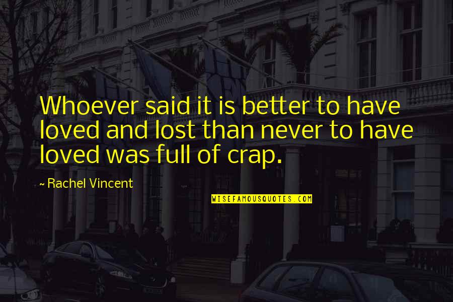 Your So Full Of Crap Quotes By Rachel Vincent: Whoever said it is better to have loved