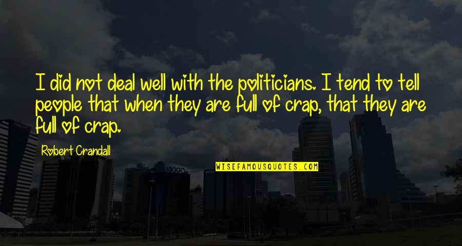 Your So Full Of Crap Quotes By Robert Crandall: I did not deal well with the politicians.