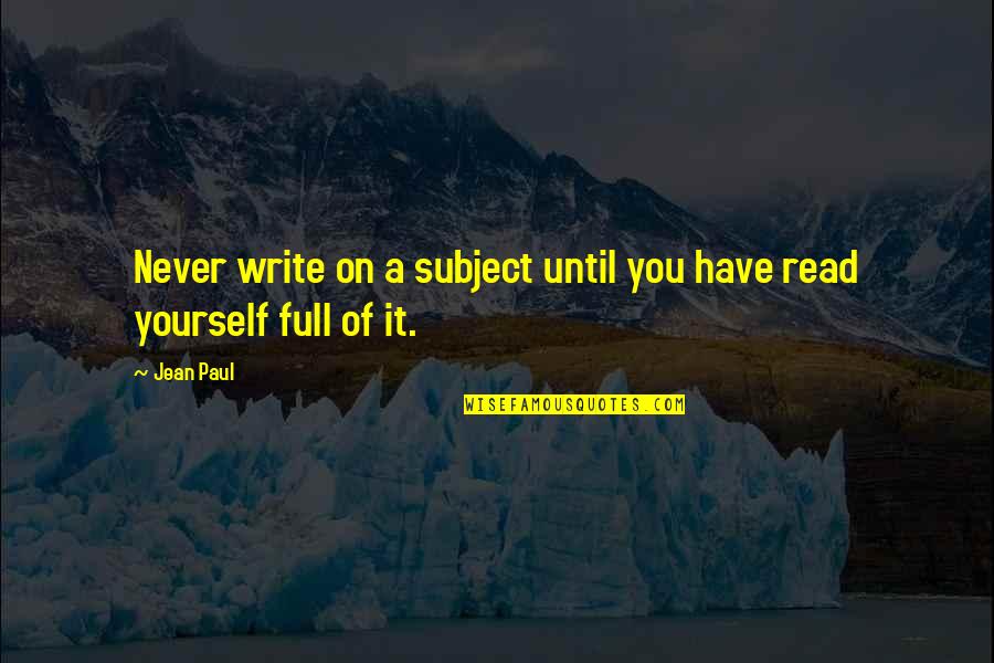 Your So Full Of Yourself Quotes By Jean Paul: Never write on a subject until you have