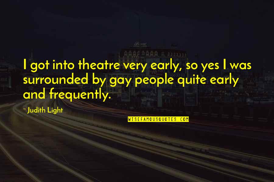 Your So Gay Quotes By Judith Light: I got into theatre very early, so yes