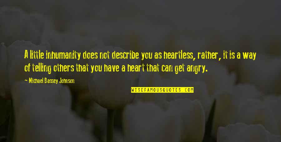 Your So Heartless Quotes By Michael Bassey Johnson: A little inhumanity does not describe you as