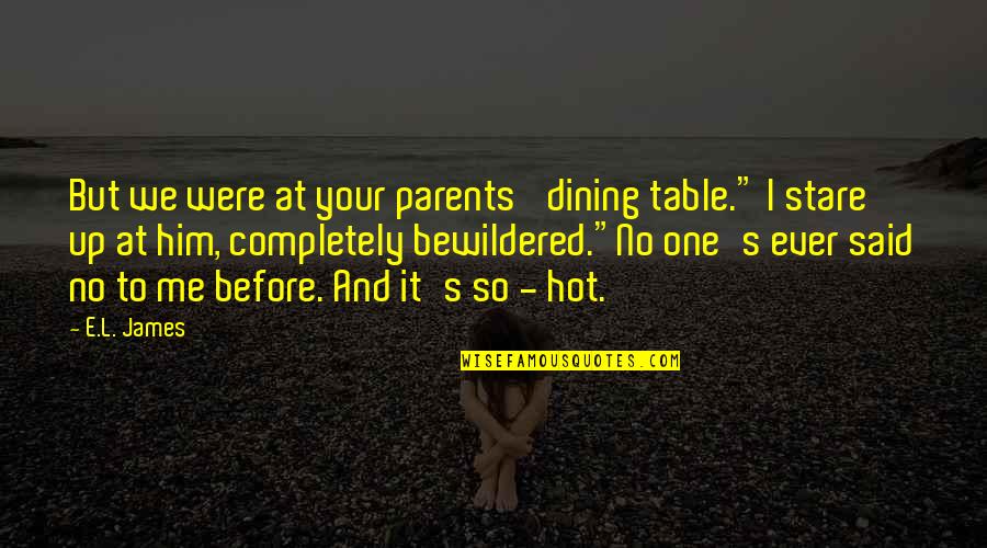Your So Hot Quotes By E.L. James: But we were at your parents' dining table."