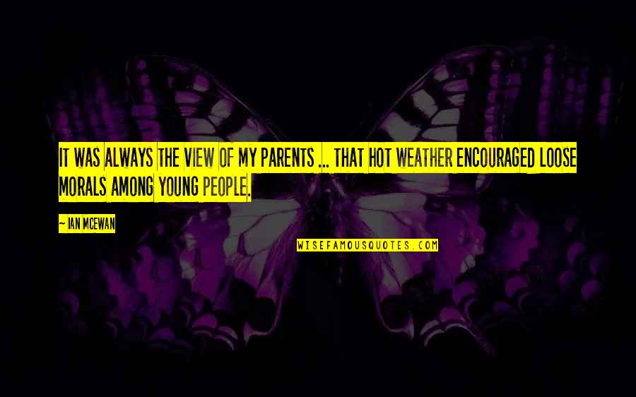 Your So Hot Quotes By Ian McEwan: It was always the view of my parents