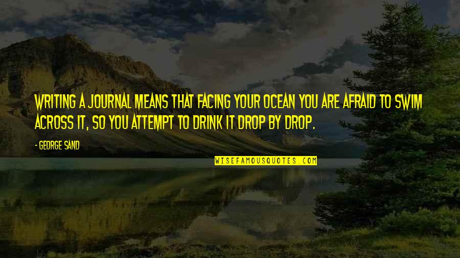 Your So Mean Quotes By George Sand: Writing a journal means that facing your ocean Your So Mean Quotes By George Sand: Writing a journal means that facing your ocean