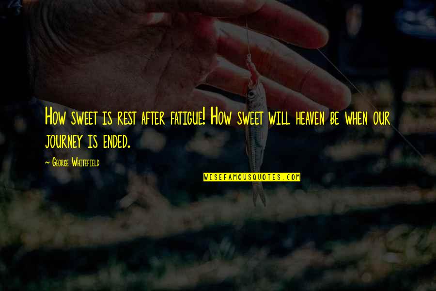 Your So Sweet Quotes By George Whitefield: How sweet is rest after fatigue! How sweet Your So Sweet Quotes By George Whitefield: How sweet is rest after fatigue! How sweet
