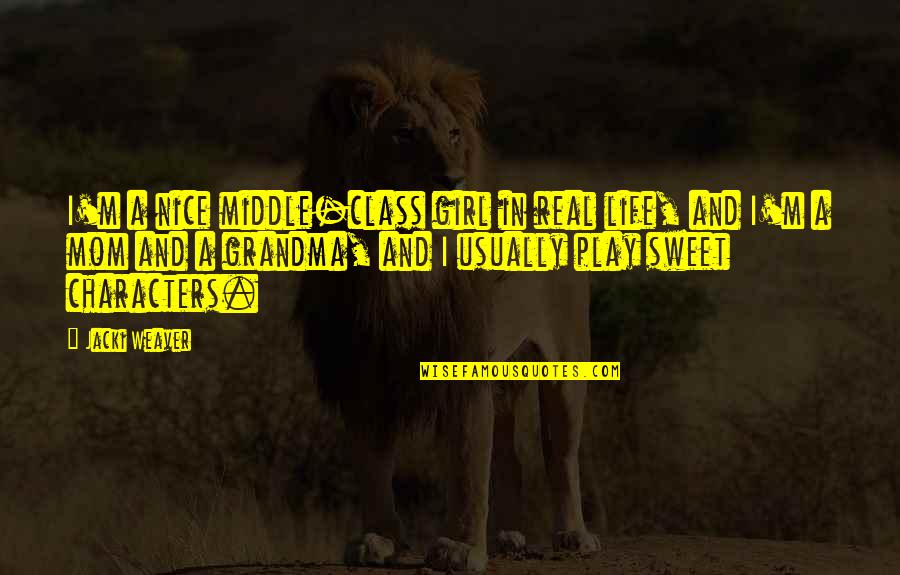 Your So Sweet Quotes By Jacki Weaver: I'm a nice middle-class girl in real life, Your So Sweet Quotes By Jacki Weaver: I'm a nice middle-class girl in real life,