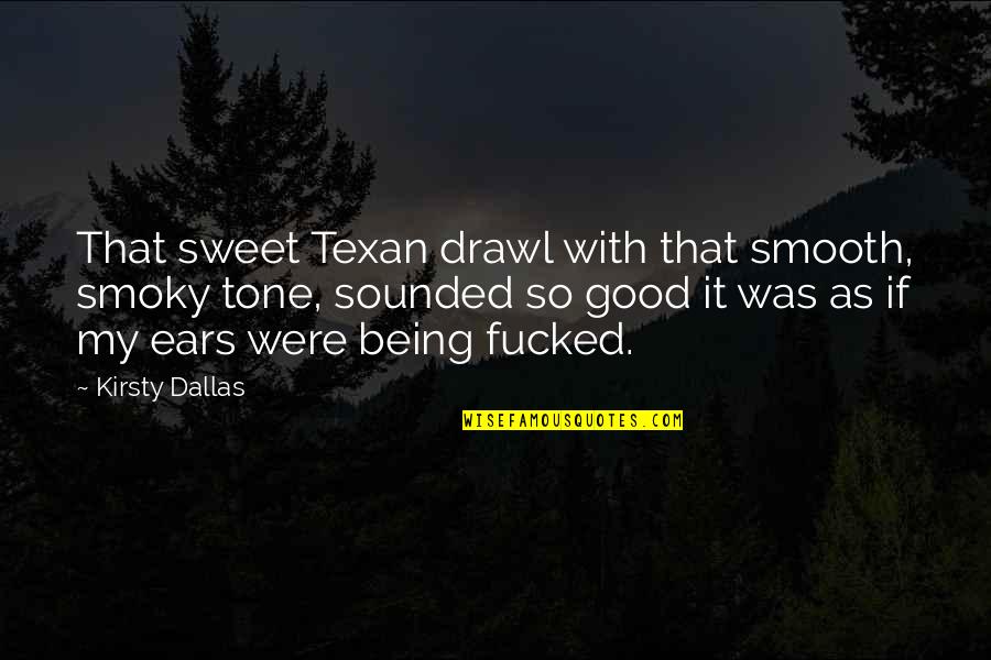 Your So Sweet Quotes By Kirsty Dallas: That sweet Texan drawl with that smooth, smoky Your So Sweet Quotes By Kirsty Dallas: That sweet Texan drawl with that smooth, smoky