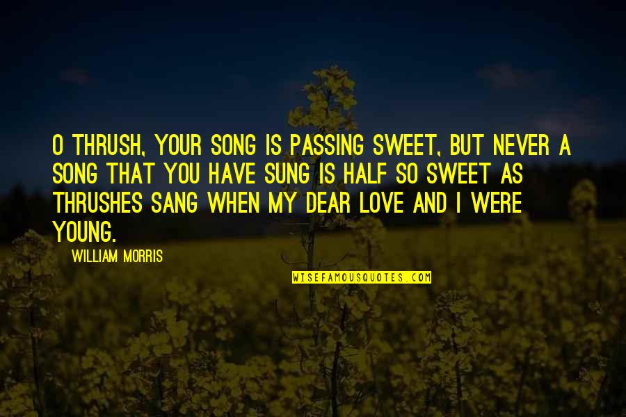 Your So Sweet Quotes By William Morris: O thrush, your song is passing sweet, But Your So Sweet Quotes By William Morris: O thrush, your song is passing sweet, But