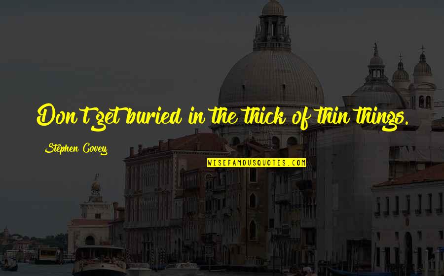 Your So Thick Quotes By Stephen Covey: Don't get buried in the thick of thin Your So Thick Quotes By Stephen Covey: Don't get buried in the thick of thin
