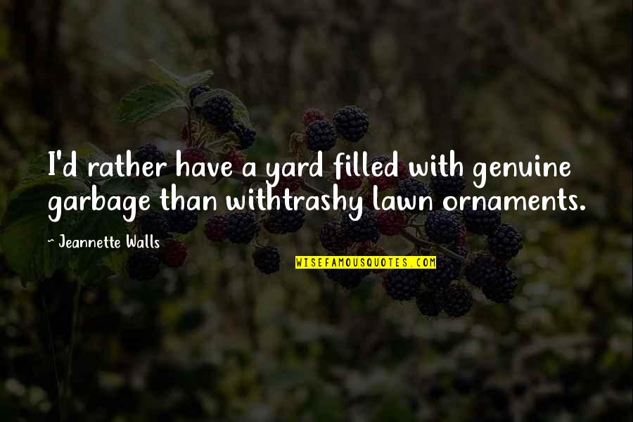 Your So Trashy Quotes By Jeannette Walls: I'd rather have a yard filled with genuine