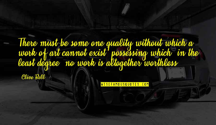 Your So Worthless Quotes By Clive Bell: There must be some one quality without which
