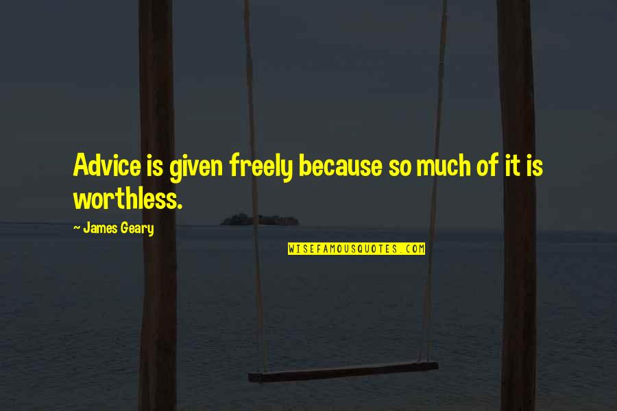 Your So Worthless Quotes By James Geary: Advice is given freely because so much of