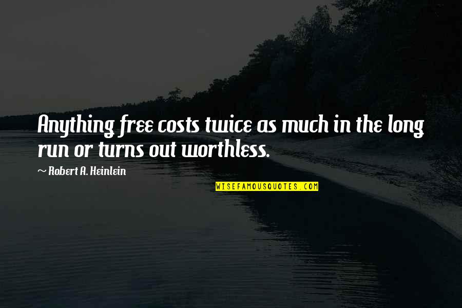 Your So Worthless Quotes By Robert A. Heinlein: Anything free costs twice as much in the