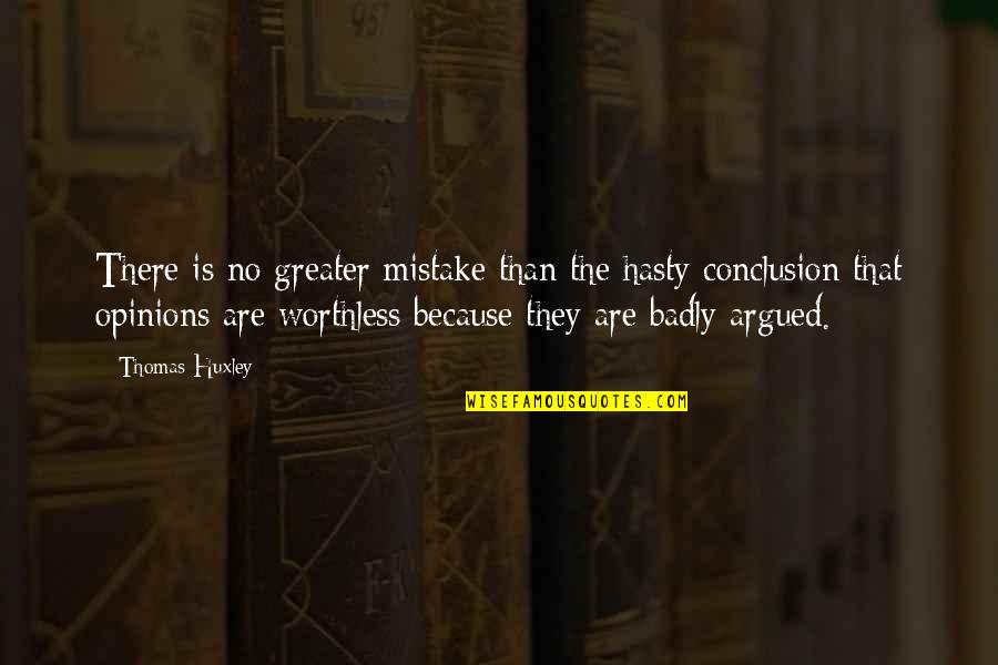 Your So Worthless Quotes By Thomas Huxley: There is no greater mistake than the hasty