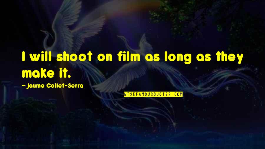 Your Son Dying Quotes By Jaume Collet-Serra: I will shoot on film as long as