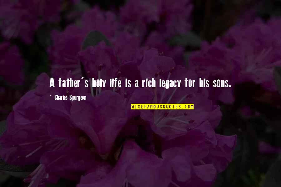 Your Son From A Father Quotes By Charles Spurgeon: A father's holy life is a rich legacy Your Son From A Father Quotes By Charles Spurgeon: A father's holy life is a rich legacy