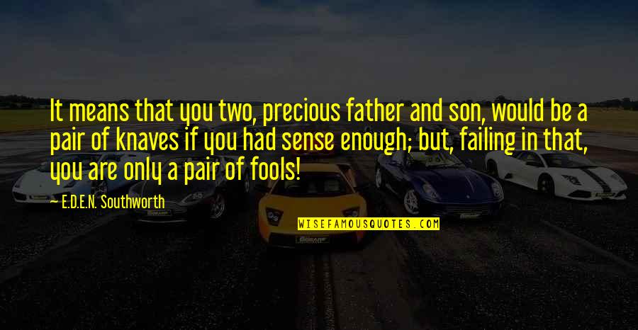 Your Son From A Father Quotes By E.D.E.N. Southworth: It means that you two, precious father and Your Son From A Father Quotes By E.D.E.N. Southworth: It means that you two, precious father and