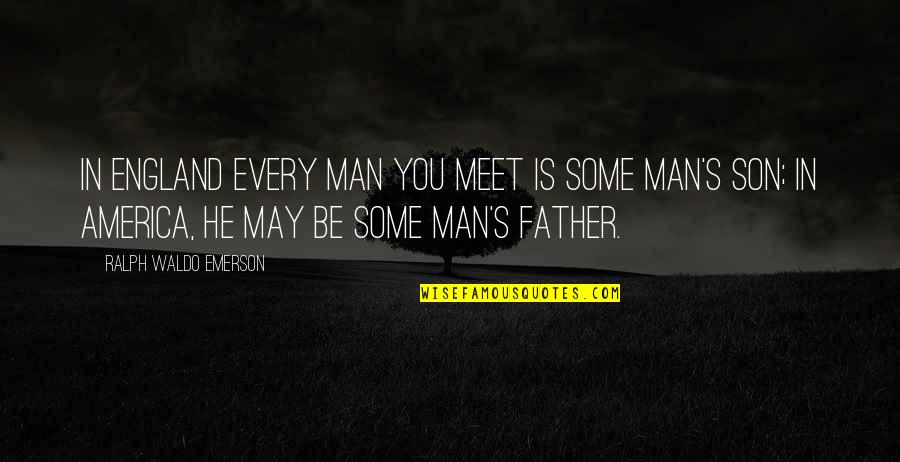 Your Son From A Father Quotes By Ralph Waldo Emerson: In England every man you meet is some Your Son From A Father Quotes By Ralph Waldo Emerson: In England every man you meet is some
