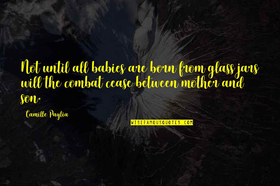 Your Son From A Mother Quotes By Camille Paglia: Not until all babies are born from glass Your Son From A Mother Quotes By Camille Paglia: Not until all babies are born from glass