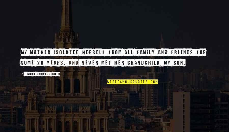 Your Son From A Mother Quotes By Laura Schlessinger: My mother isolated herself from all family and Your Son From A Mother Quotes By Laura Schlessinger: My mother isolated herself from all family and