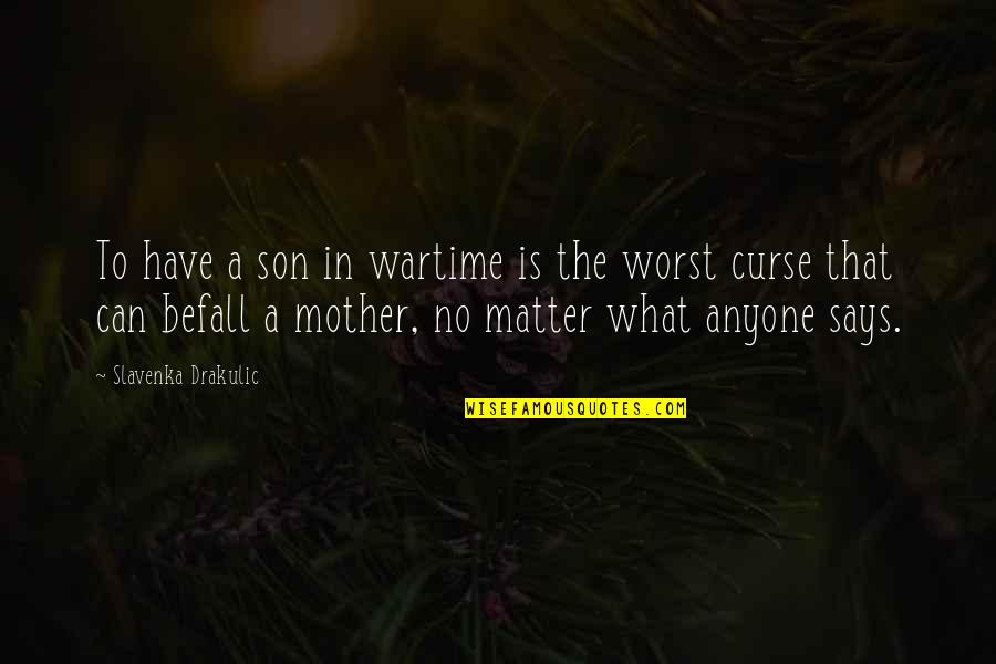 Your Son From A Mother Quotes By Slavenka Drakulic: To have a son in wartime is the Your Son From A Mother Quotes By Slavenka Drakulic: To have a son in wartime is the