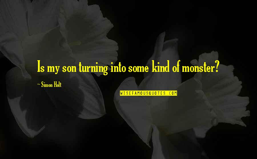 Your Son Turning 1 Quotes By Simon Holt: Is my son turning into some kind of Your Son Turning 1 Quotes By Simon Holt: Is my son turning into some kind of