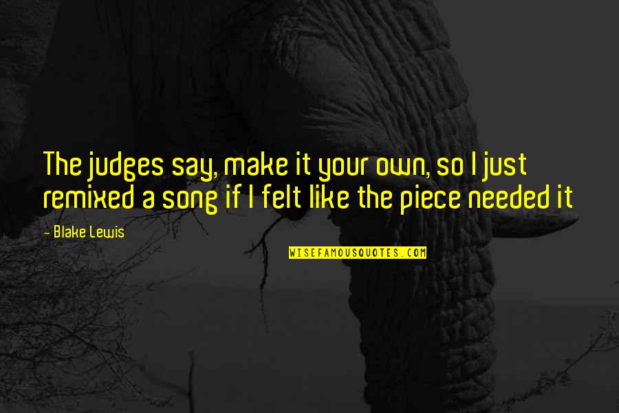 Your Song Quotes By Blake Lewis: The judges say, make it your own, so