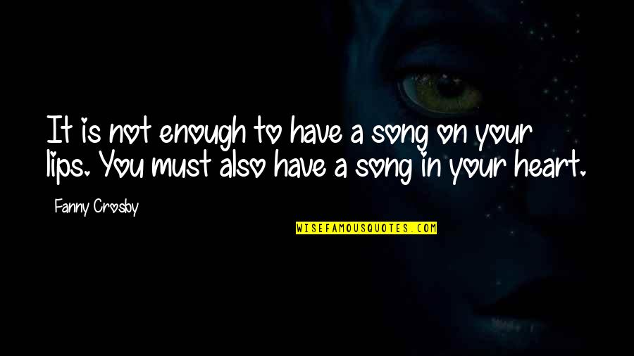 Your Song Quotes By Fanny Crosby: It is not enough to have a song