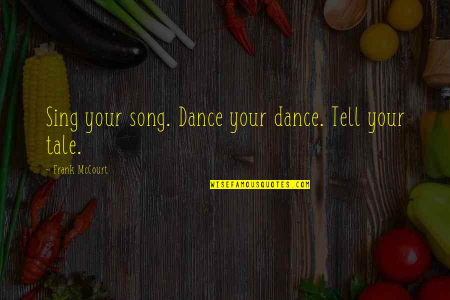 Your Song Quotes By Frank McCourt: Sing your song. Dance your dance. Tell your