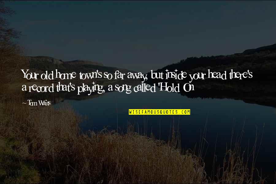Your Song Quotes By Tom Waits: Your old home town's so far away, but
