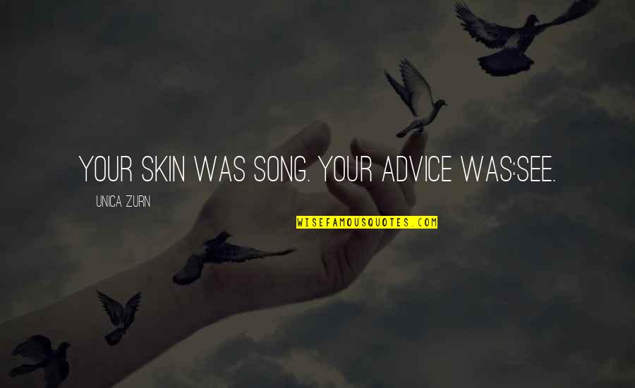 Your Song Quotes By Unica Zurn: Your skin was song. Your advice was:see.