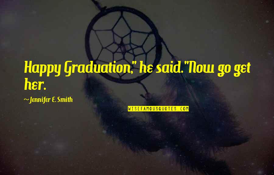 Your Son's Graduation Quotes By Jennifer E. Smith: Happy Graduation," he said."Now go get her.