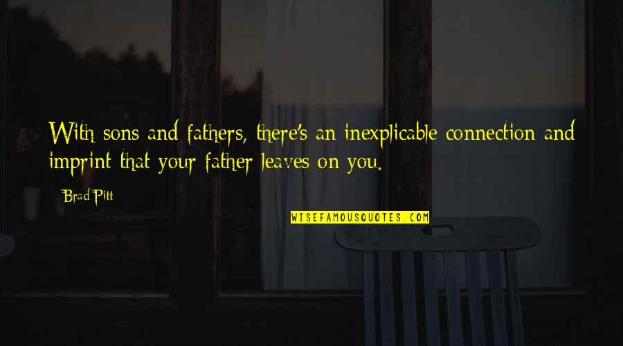 Your Sons Quotes By Brad Pitt: With sons and fathers, there's an inexplicable connection