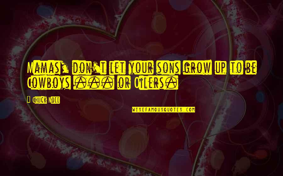 Your Sons Quotes By Chuck Noll: Mamas, don't let your sons grow up to