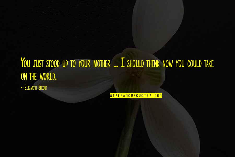 Your Sons Quotes By Elizabeth Strout: You just stood up to your mother ...