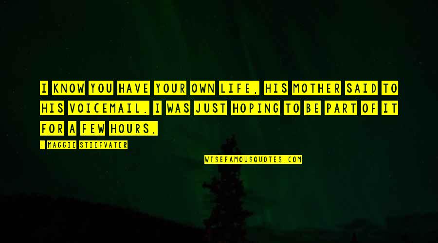 Your Sons Quotes By Maggie Stiefvater: I know you have your own life, his