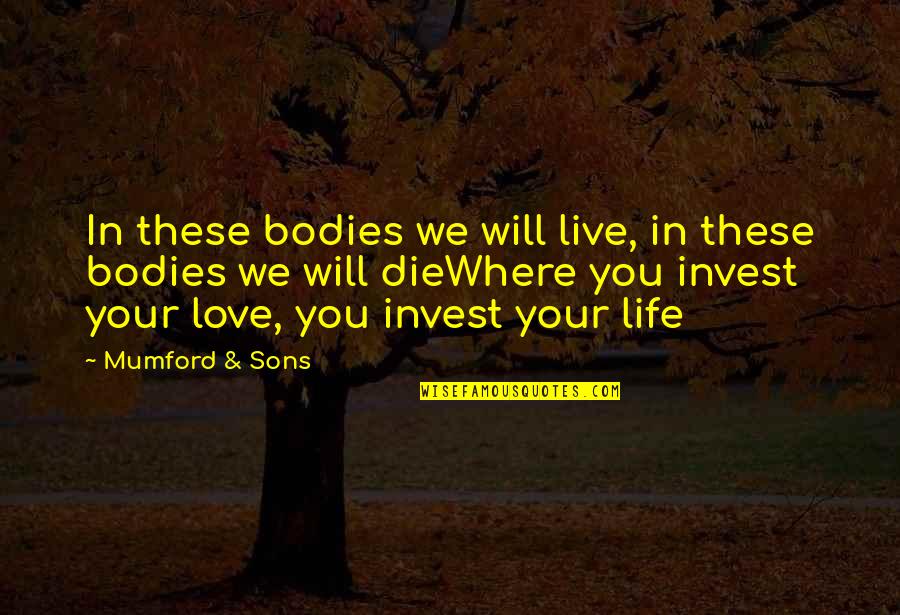 Your Sons Quotes By Mumford & Sons: In these bodies we will live, in these